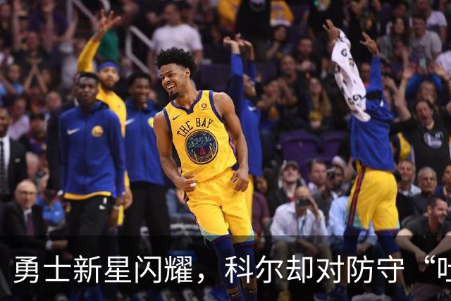 勇士新星闪耀，科尔却对防守“吐槽”不断